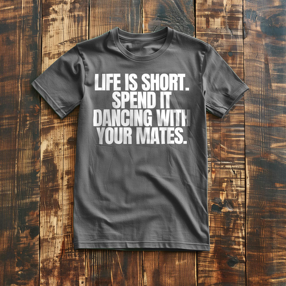 Life Is Short. Spend It Dancing with Your Mates T-Shirt – Regular Asphalt