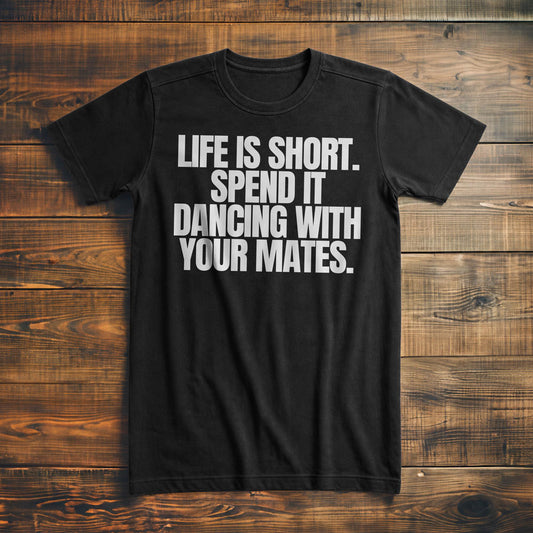 Life Is Short. Spend It Dancing with Your Mates T-Shirt