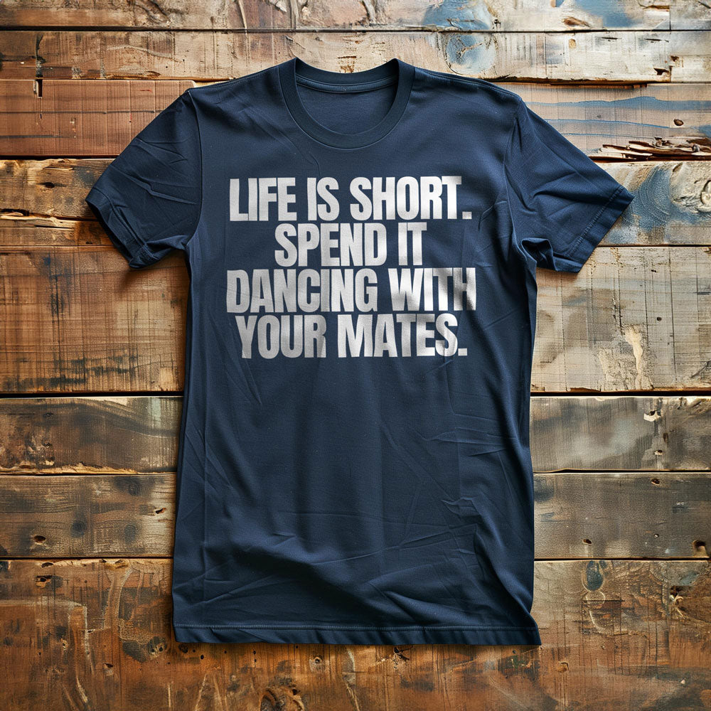 Life Is Short. Spend It Dancing with Your Mates T-Shirt – Regular Navy