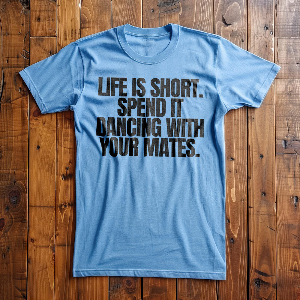 Life Is Short. Spend It Dancing with Your Mates T-Shirt – Regular Ocean Blue