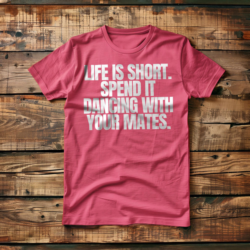 Life Is Short. Spend It Dancing with Your Mates T-Shirt – Regular Pink