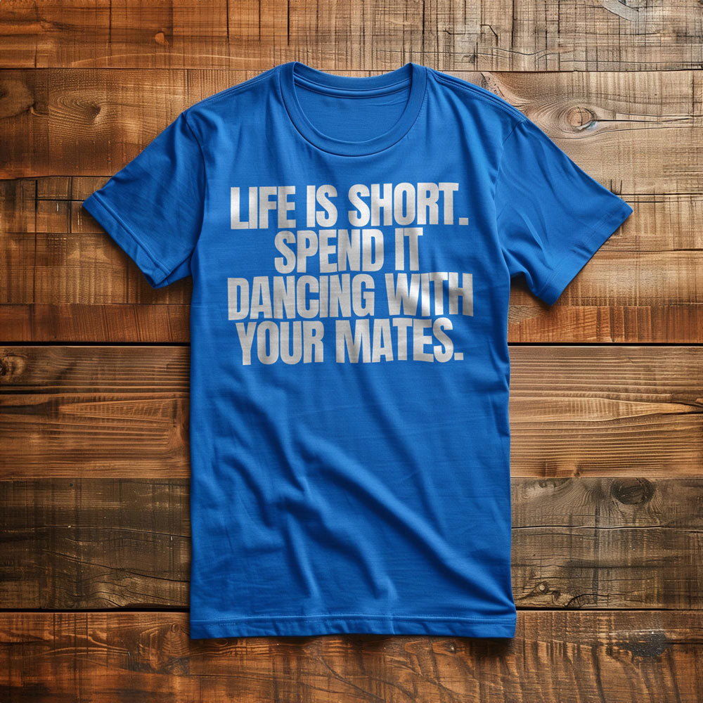 Life Is Short. Spend It Dancing with Your Mates T-Shirt – Regular True Royal