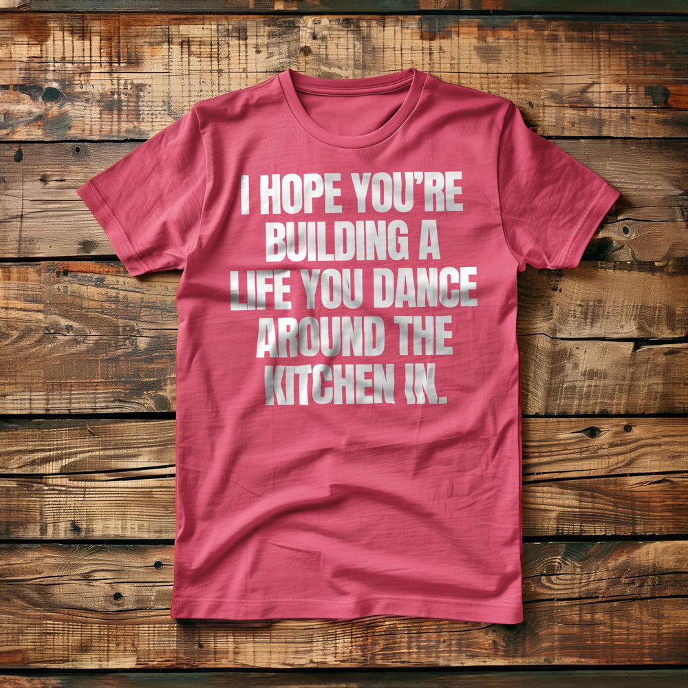 I Hope You're Building a Life You Dance Around the Kitchen In T-Shirt – Regular Pink