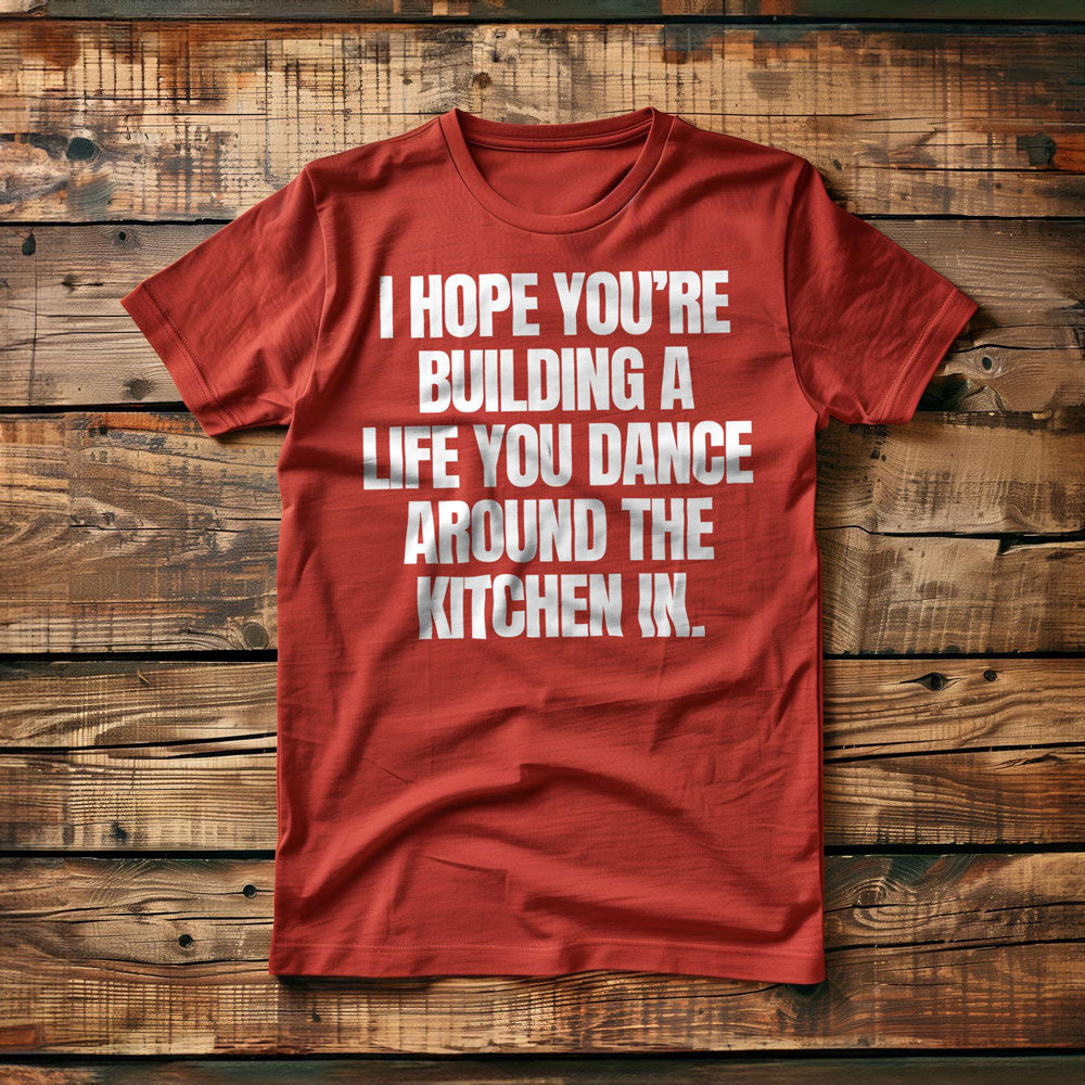 I Hope You're Building a Life You Dance Around the Kitchen In T-Shirt – Regular Red