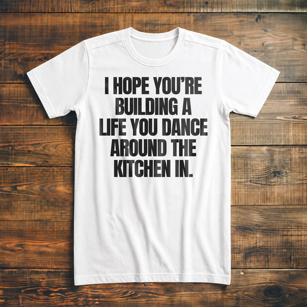 I Hope You're Building a Life You Dance Around the Kitchen In T-Shirt – Premium Vintage White