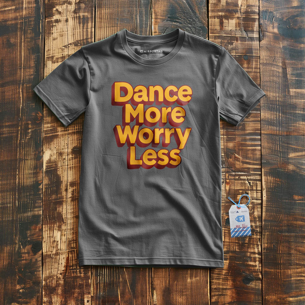 Dance More, Worry Less - T-Shirt