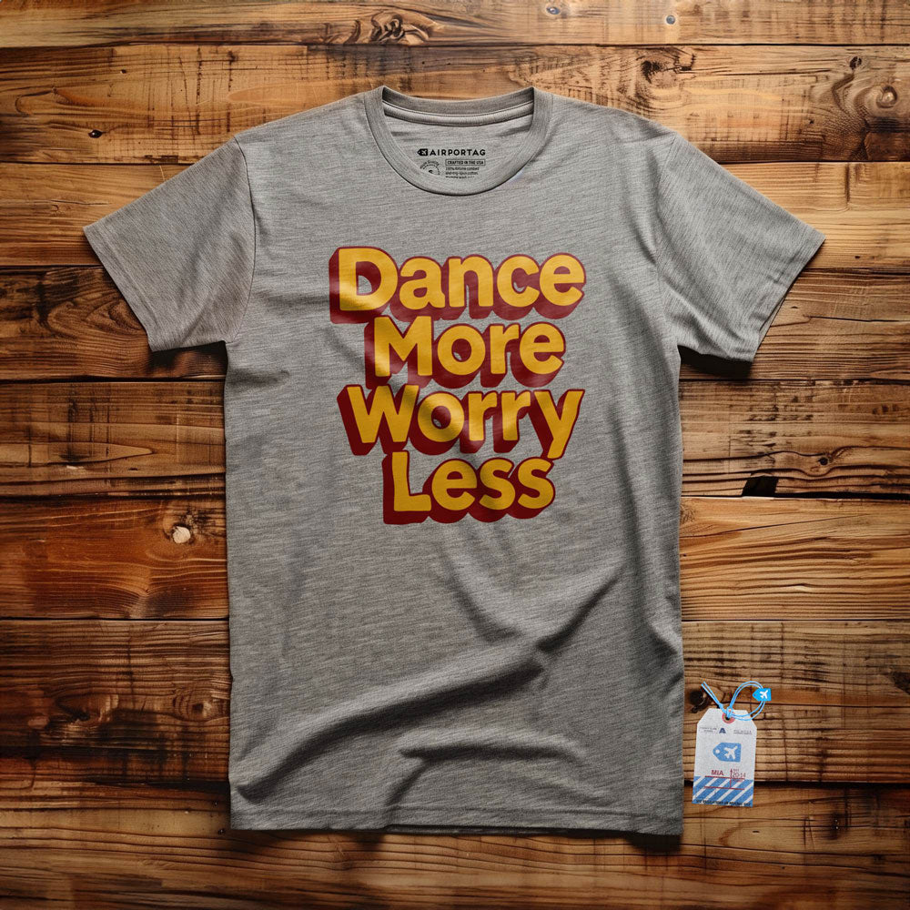 Dance More, Worry Less - T-Shirt