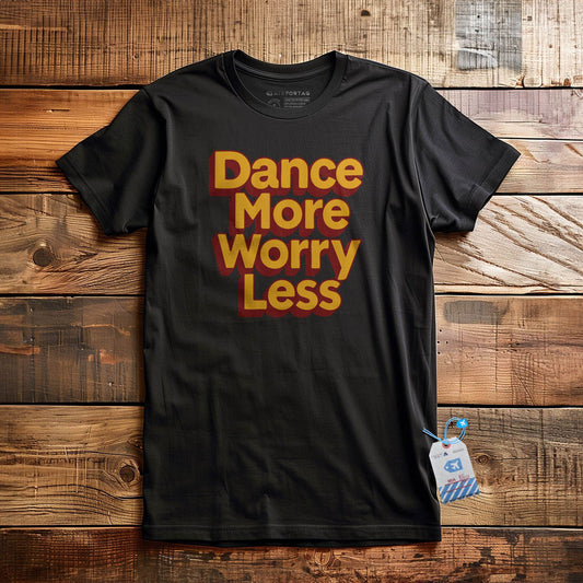Dance More, Worry Less - T-Shirt