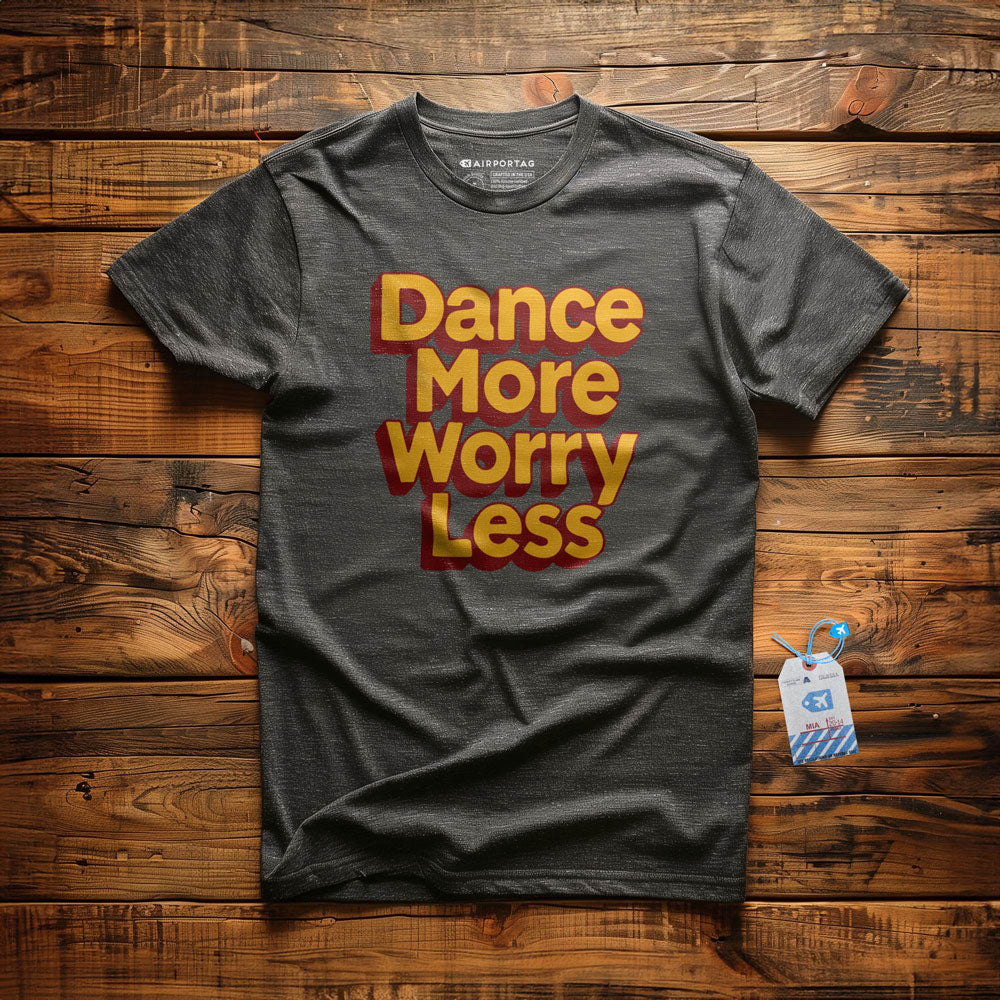 Dance More, Worry Less - T-Shirt