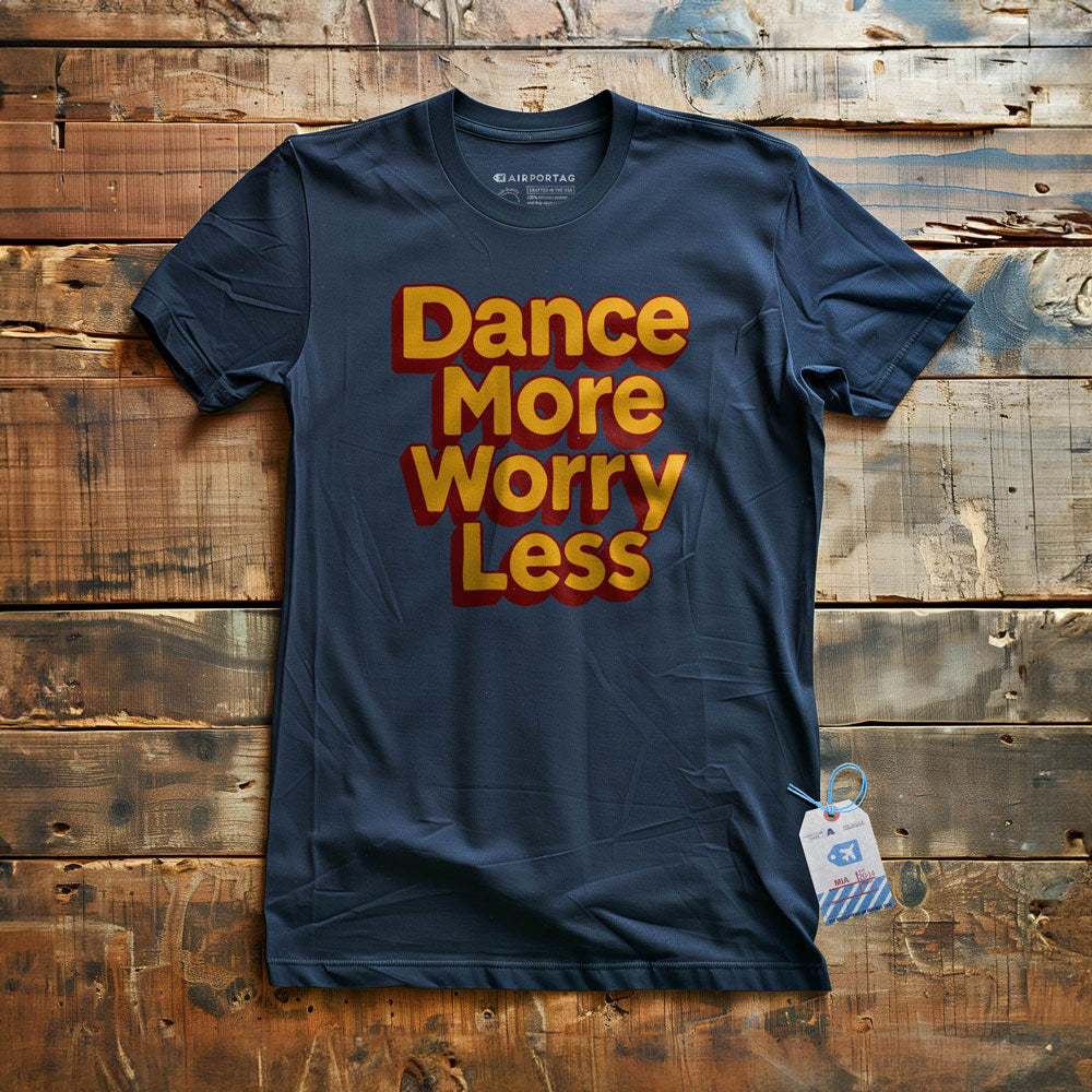 Dance More, Worry Less - T-Shirt