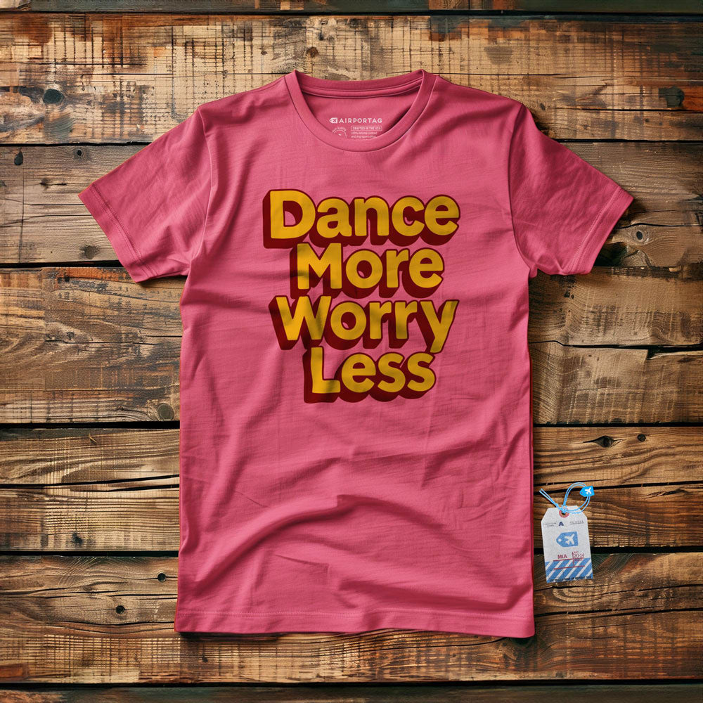 Dance More, Worry Less - T-Shirt