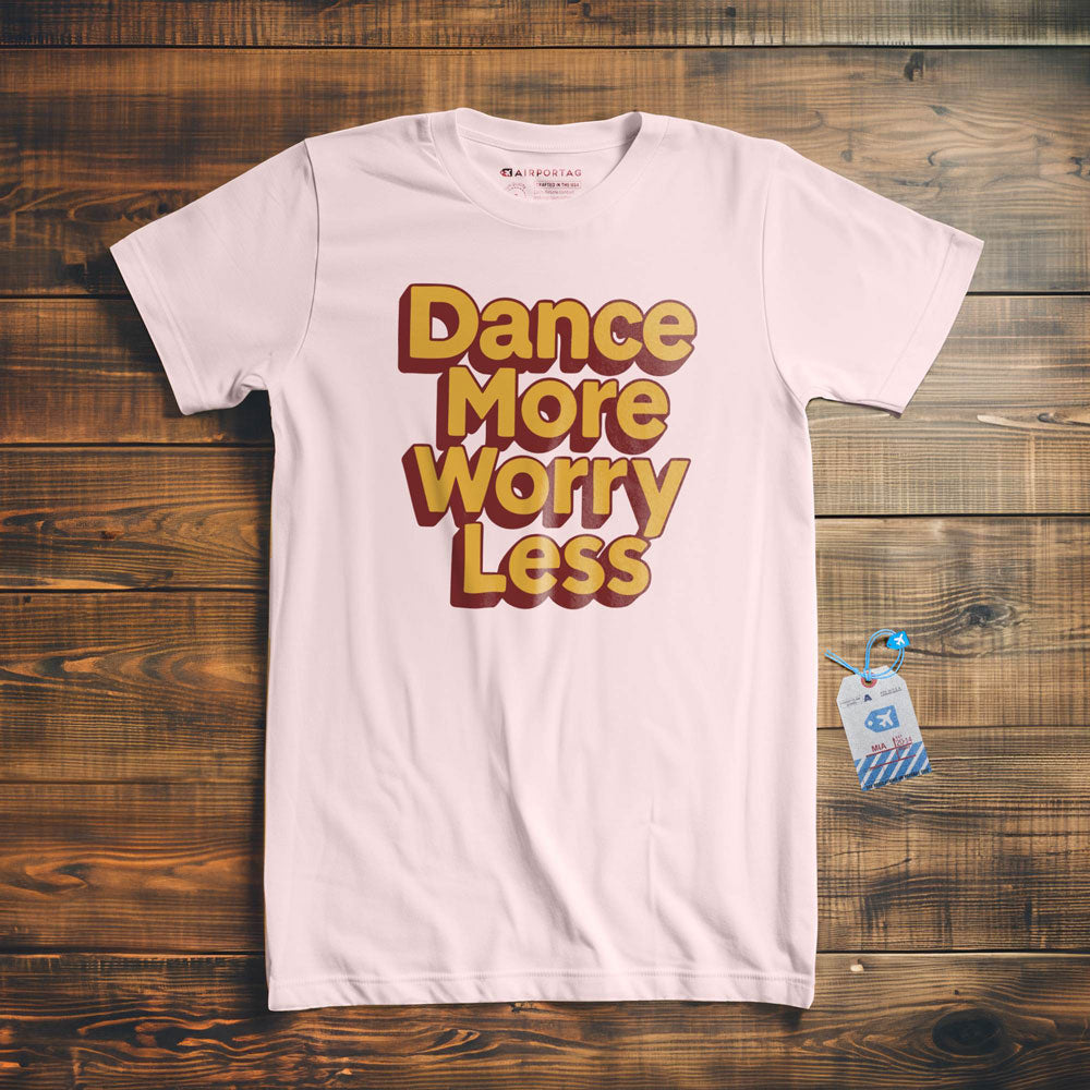 Dance More, Worry Less - T-Shirt