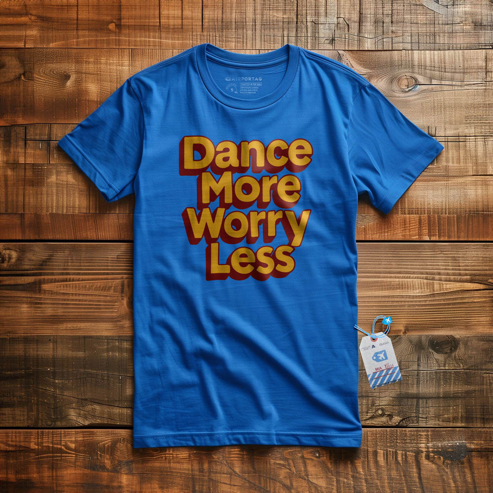 Dance More, Worry Less - T-Shirt