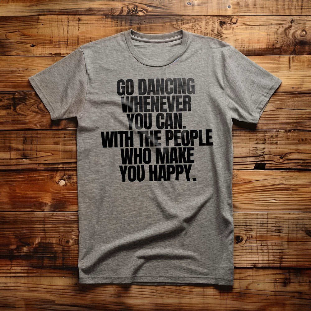 Go Dancing Whenever You Can. With the People Who Make You Happy T-Shirt – Regular Athletic Heather