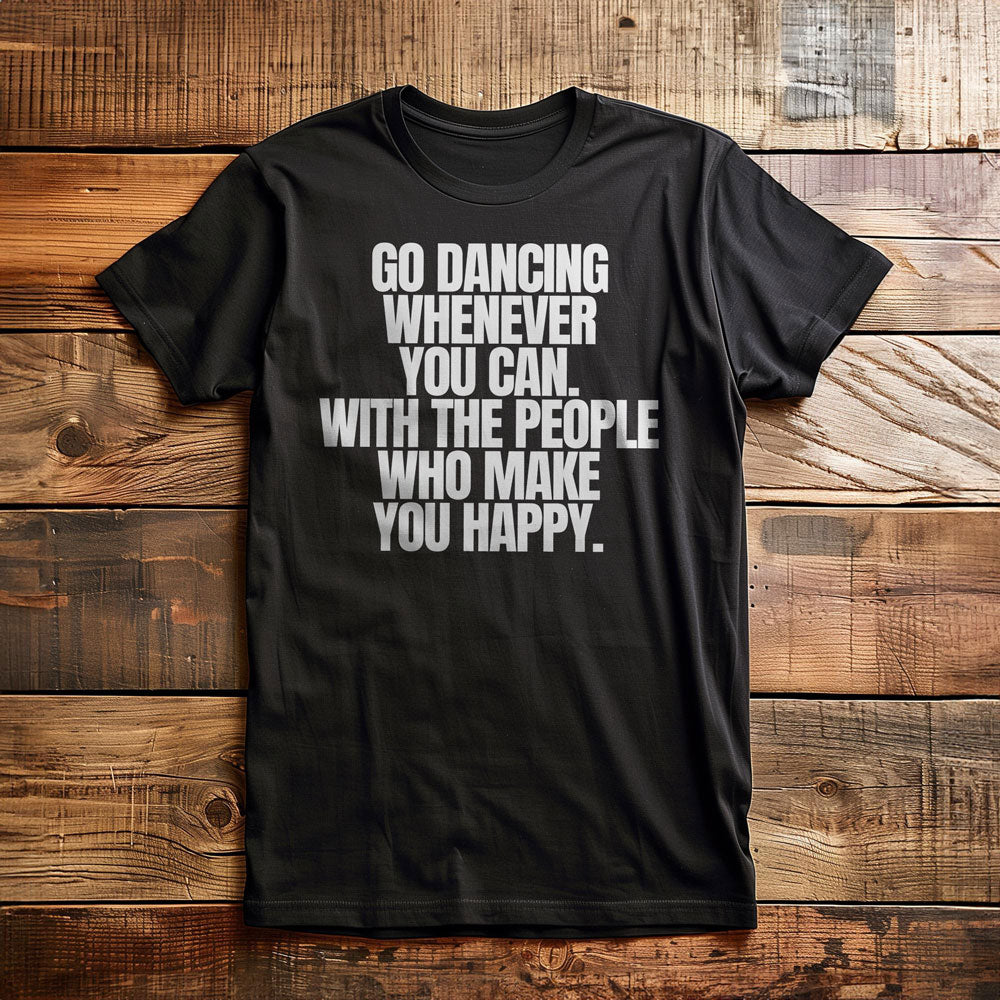 Go Dancing Whenever You Can. With the People Who Make You Happy T-Shirt – Regular Black