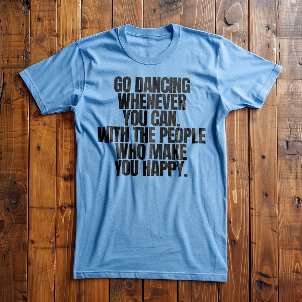 Go Dancing Whenever You Can. With the People Who Make You Happy T-Shirt – Regular Ocean Blue