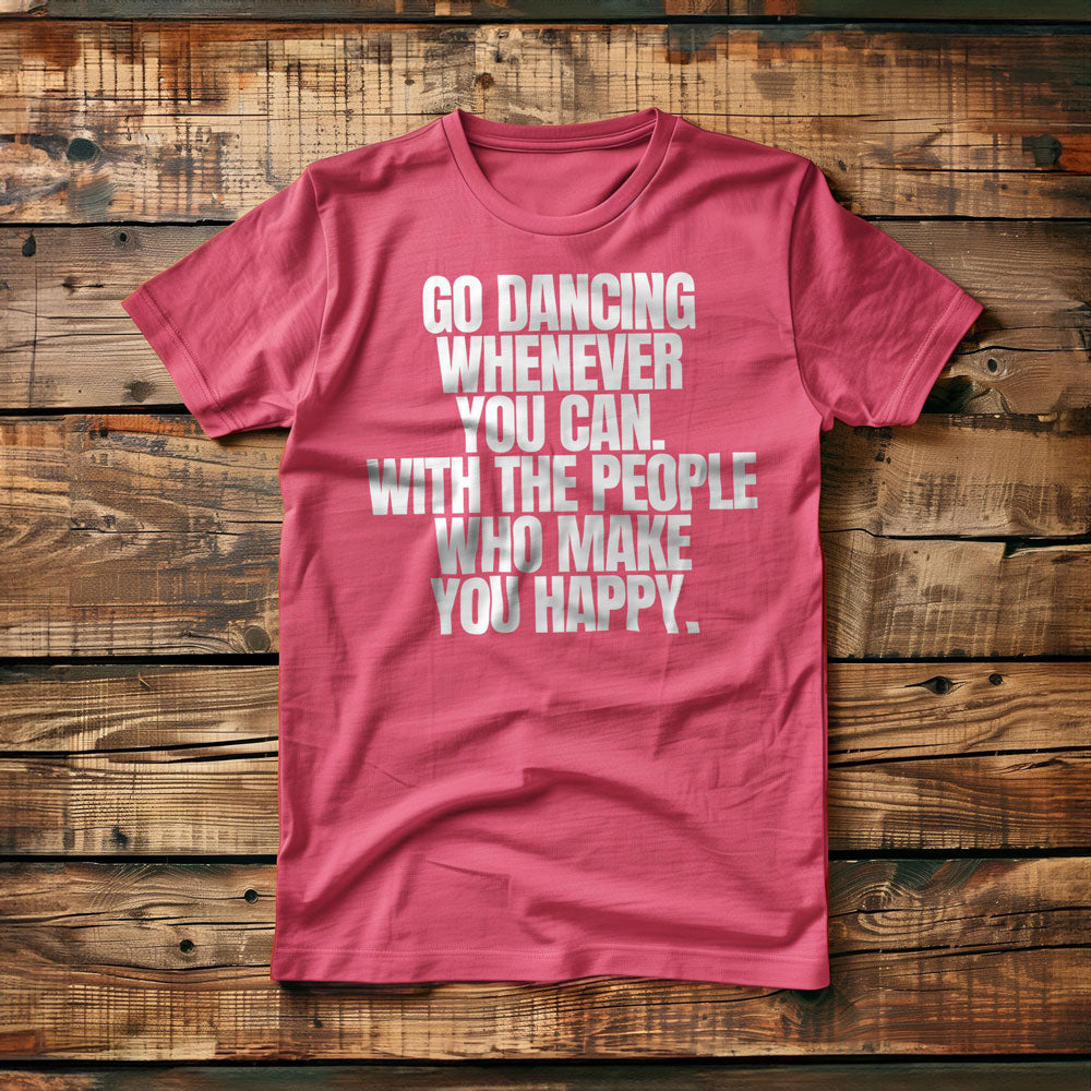 Go Dancing Whenever You Can. With the People Who Make You Happy T-Shirt – Regular Pink