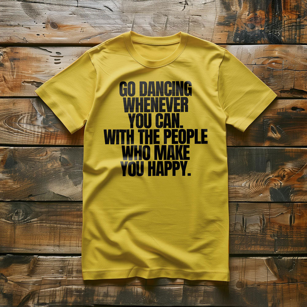 Go Dancing Whenever You Can. With the People Who Make You Happy T-Shirt – Regular Yellow