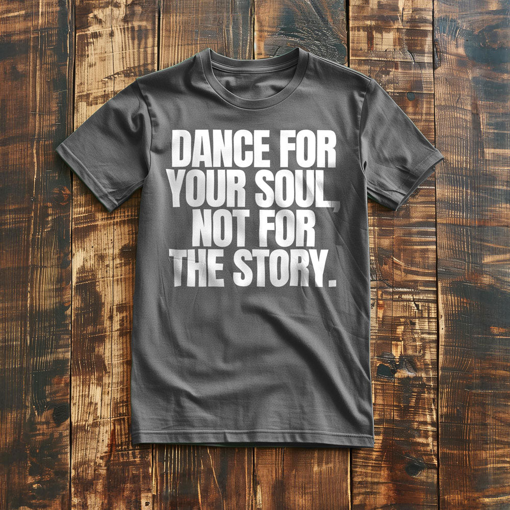 Dance for Your Soul, Not for the Story T-Shirt – Regular Asphalt