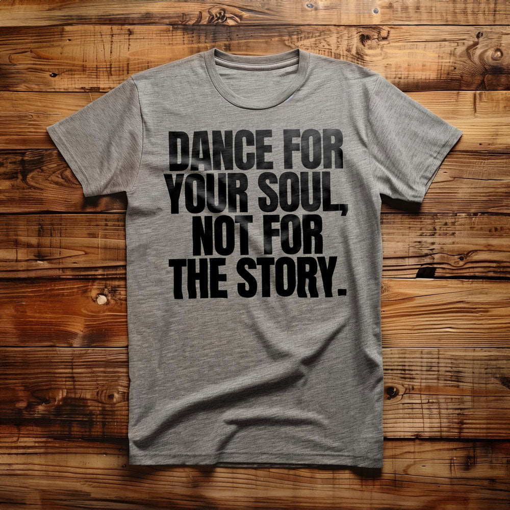Dance for Your Soul, Not for the Story T-Shirt – Regular Athletic Heather