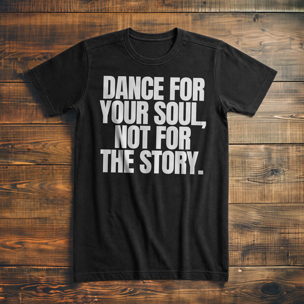 Dance for Your Soul, Not for the Story T-Shirt