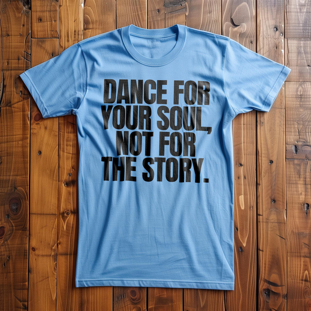 Dance for Your Soul, Not for the Story T-Shirt – Regular Ocean Blue