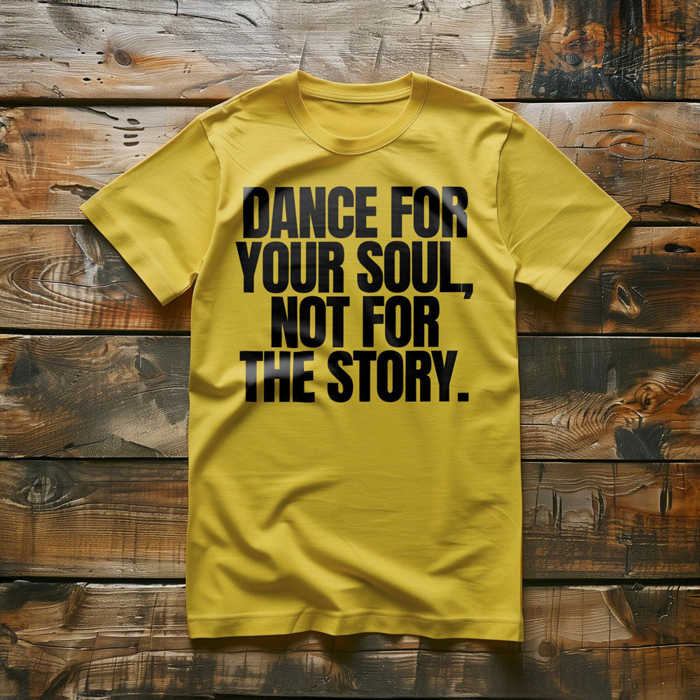 Dance for Your Soul, Not for the Story T-Shirt – Regular Yellow