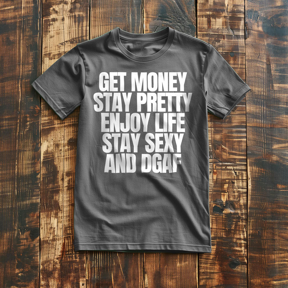 Get Money Stay Pretty Enjoy Life Stay Sexy and DGAF T-Shirt – Regular Asphalt