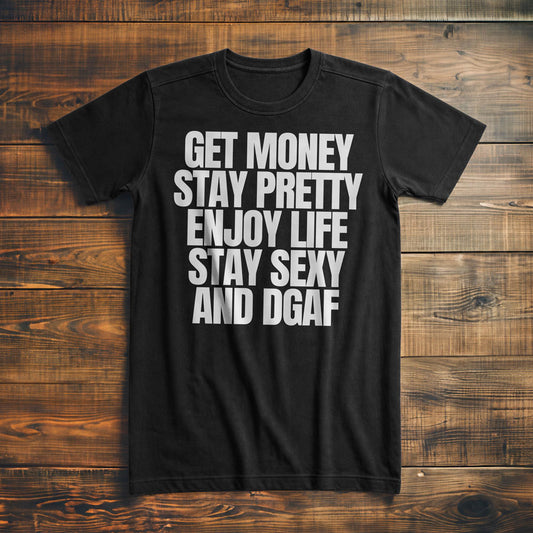 Get Money Stay Pretty Enjoy Life Stay Sexy and DGAF T-Shirt
