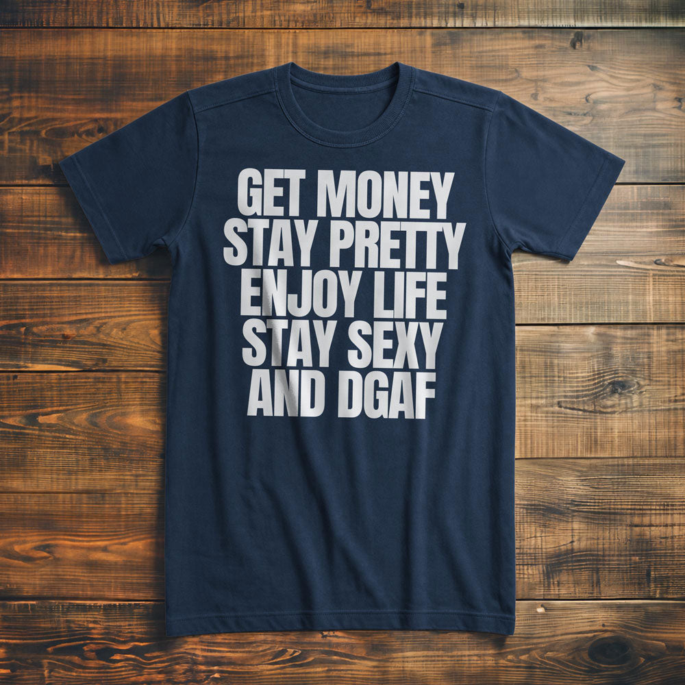 Get Money Stay Pretty Enjoy Life Stay Sexy and DGAF T-Shirt – Premium Navy
