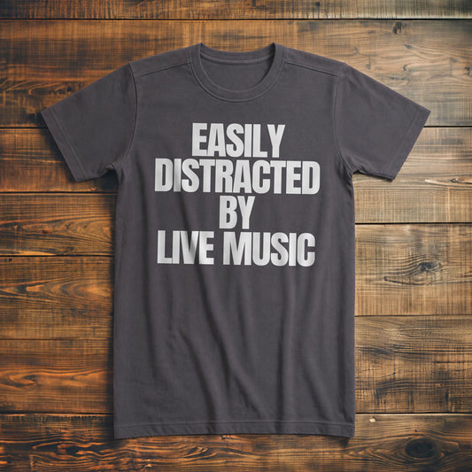 Easily Distracted by Live Music - T-Shirt