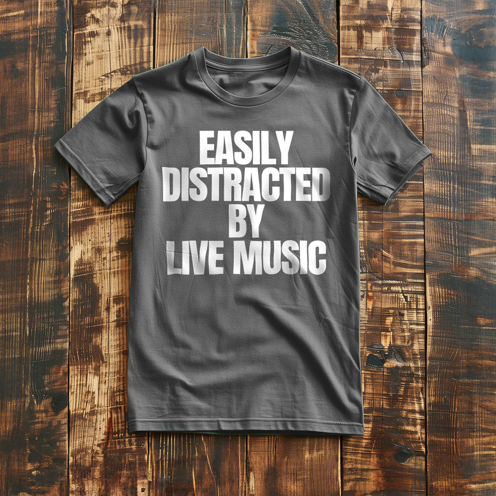 Easily Distracted by Live Music - T-Shirt