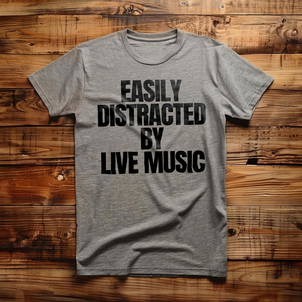 Easily Distracted by Live Music - T-Shirt