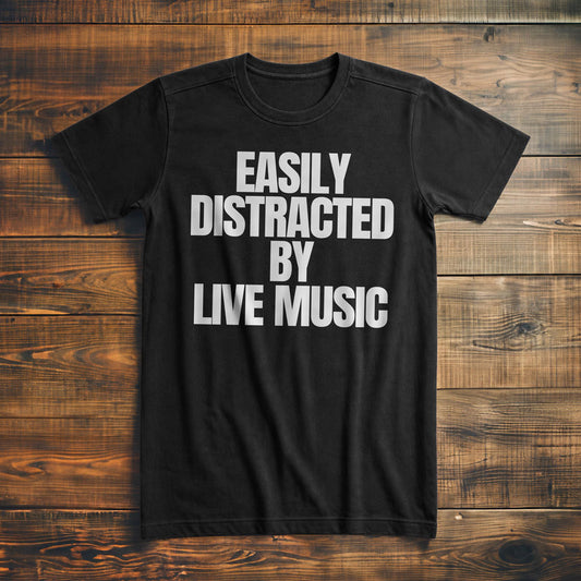 Easily Distracted by Live Music - T-Shirt