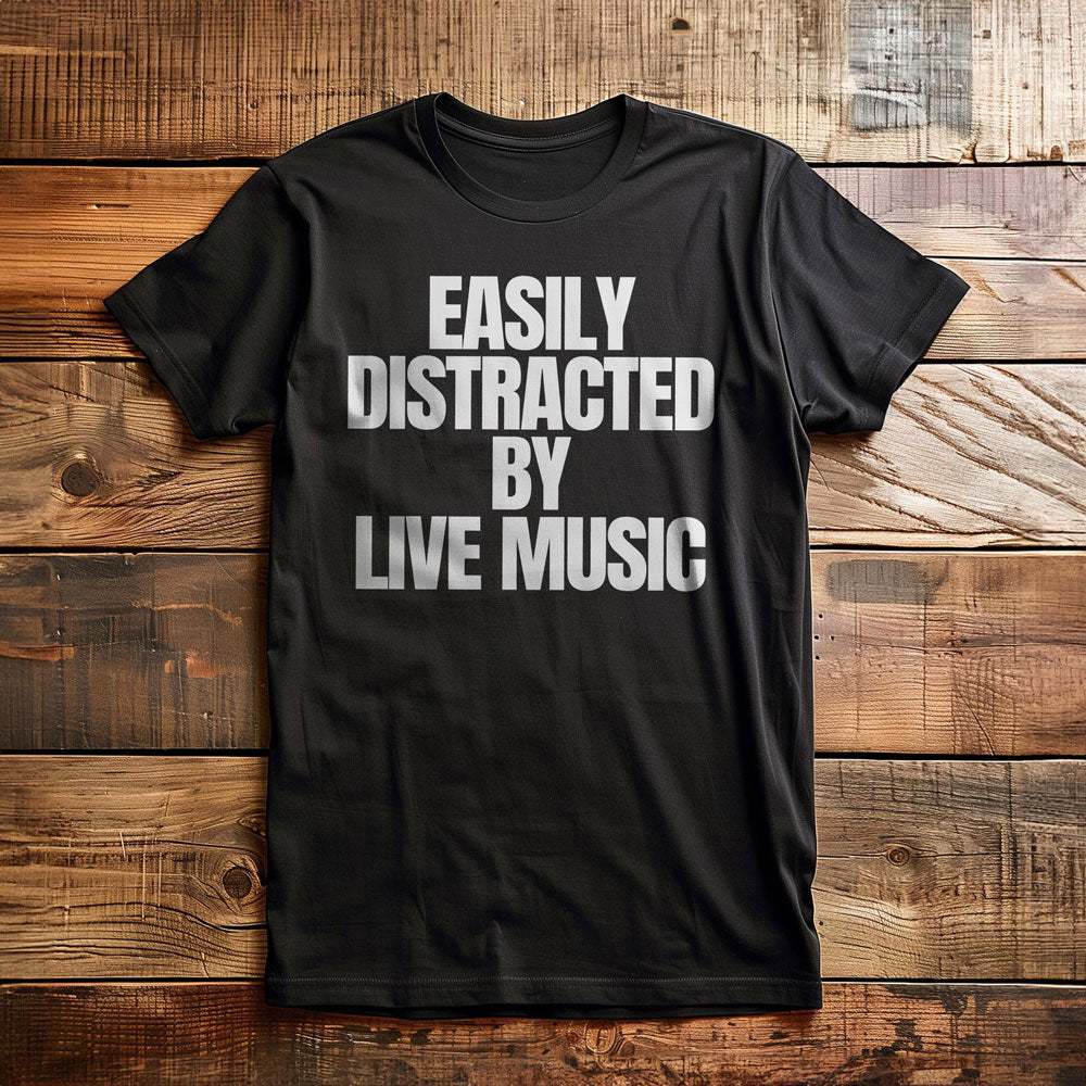 Easily Distracted by Live Music - T-Shirt