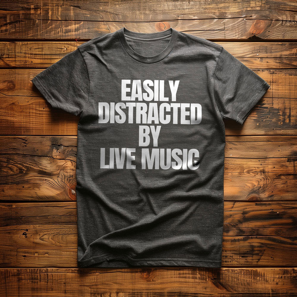 Easily Distracted by Live Music - T-Shirt