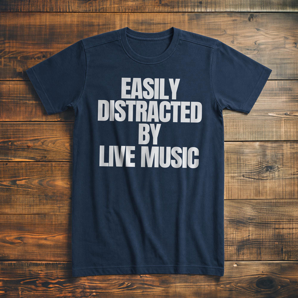 Easily Distracted by Live Music - T-Shirt