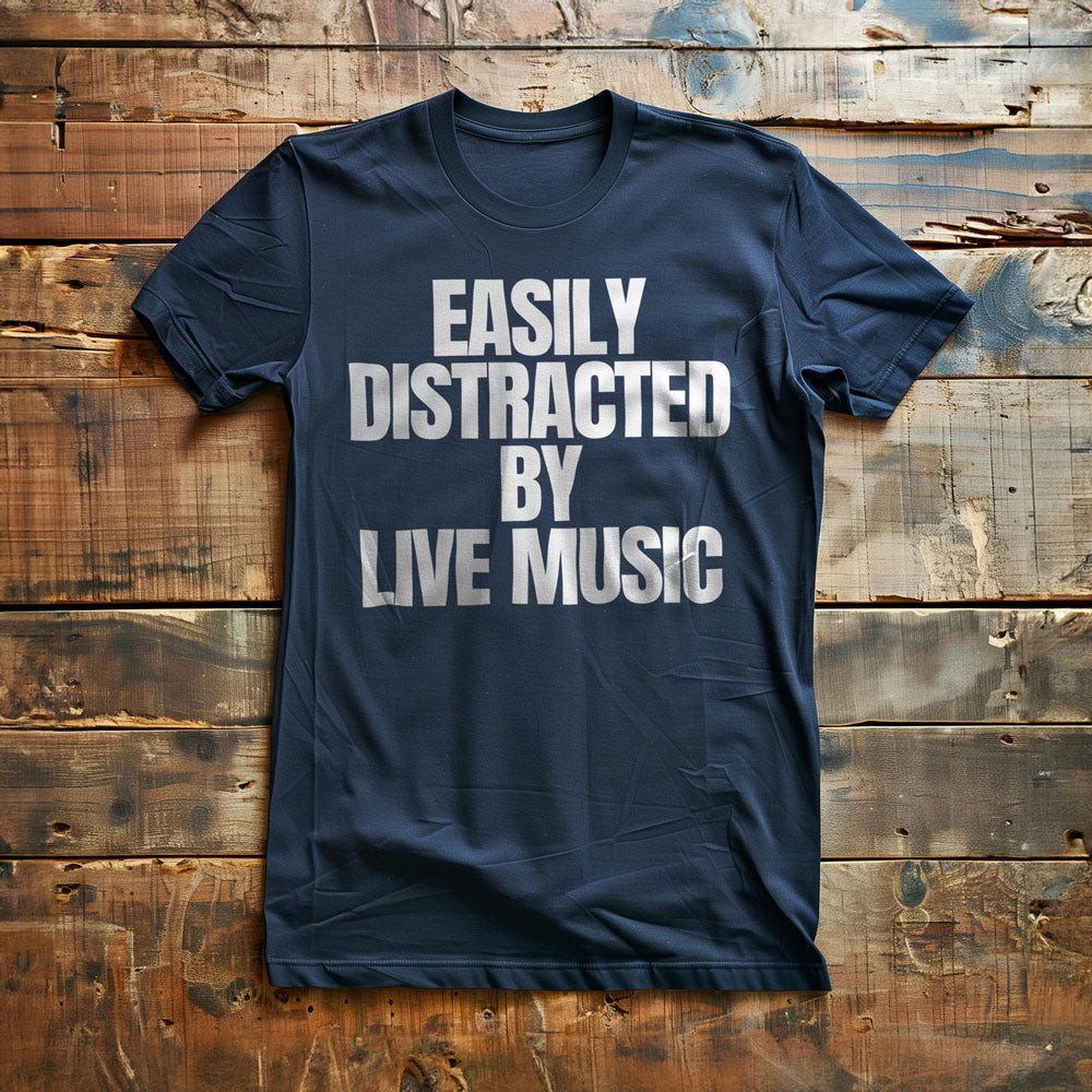 Easily Distracted by Live Music - T-Shirt