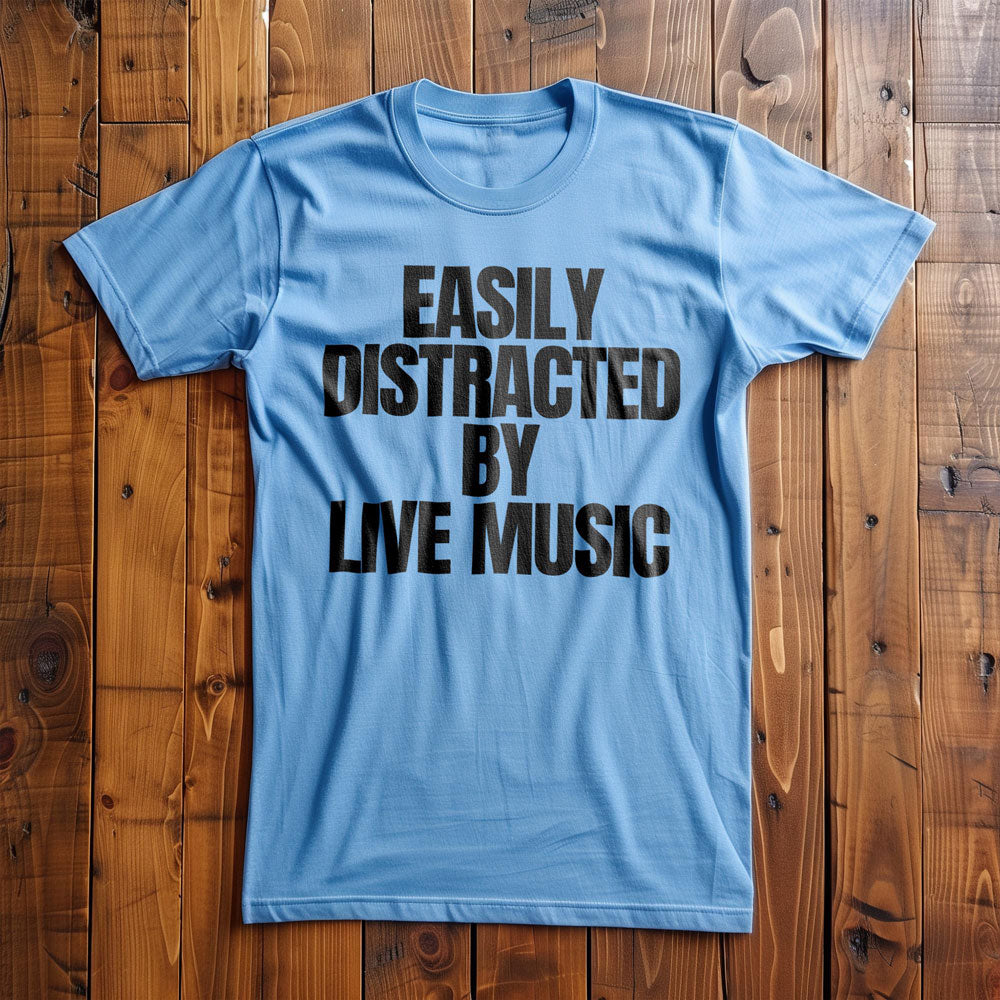 Easily Distracted by Live Music - T-Shirt