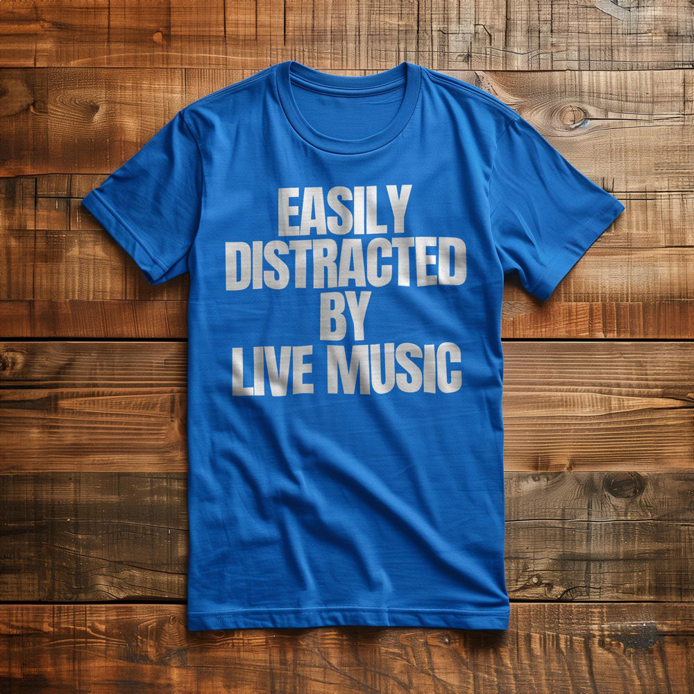 Easily Distracted by Live Music - T-Shirt