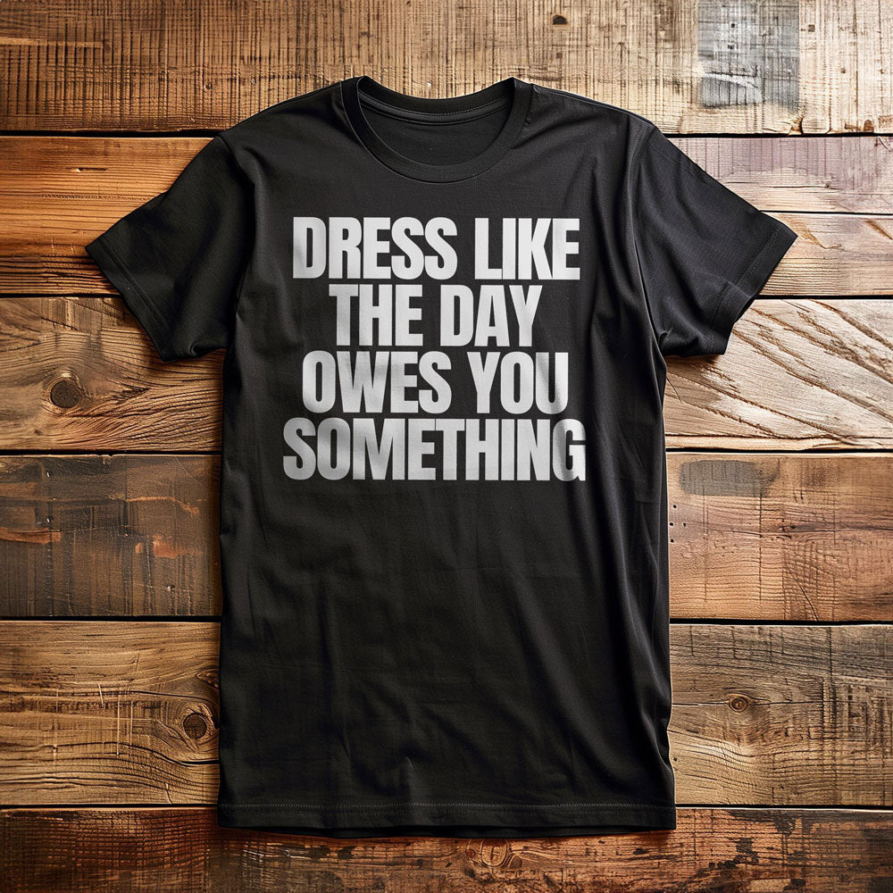 Dress Like the Day Owes You Something T-Shirt – Regular Black