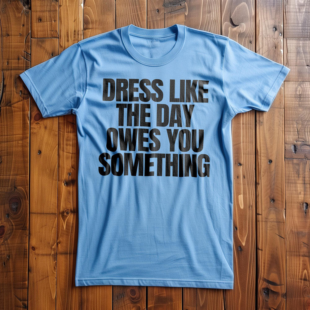 Dress Like the Day Owes You Something T-Shirt – Regular Ocean Blue