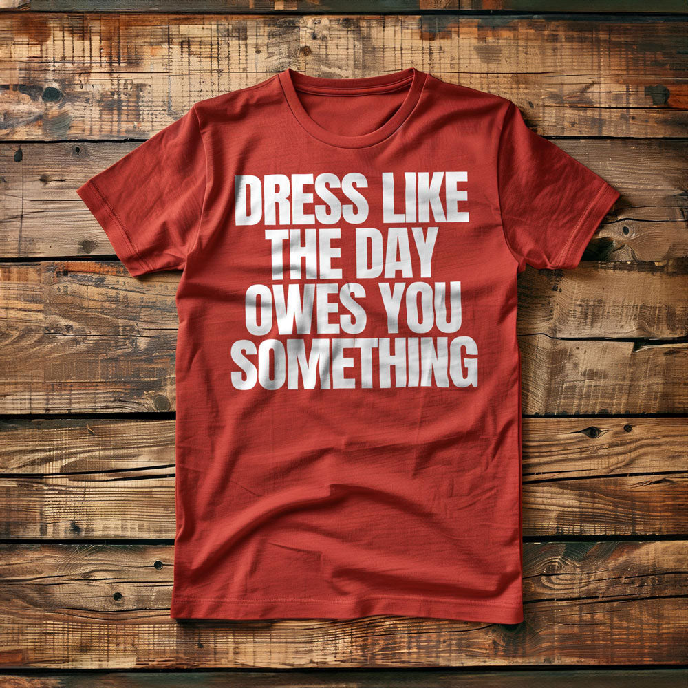 Dress Like the Day Owes You Something T-Shirt – Regular Red