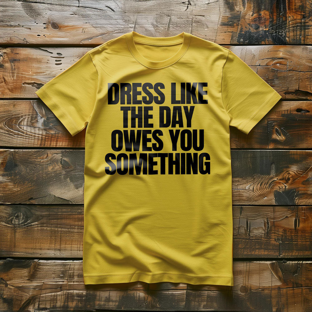 Dress Like the Day Owes You Something T-Shirt – Regular Yellow