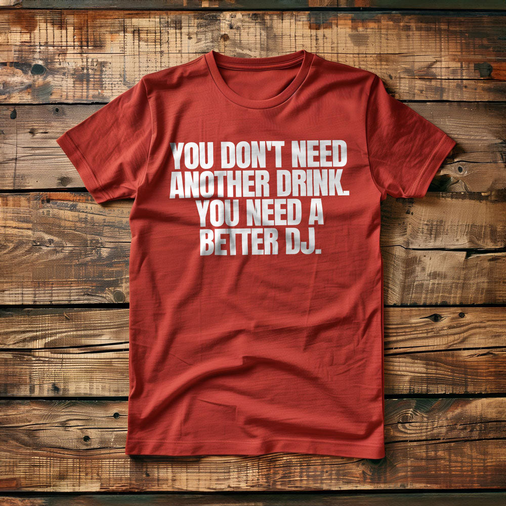 You Don't Need Another Drink. You Need a Better DJ T-Shirt – Regular Red