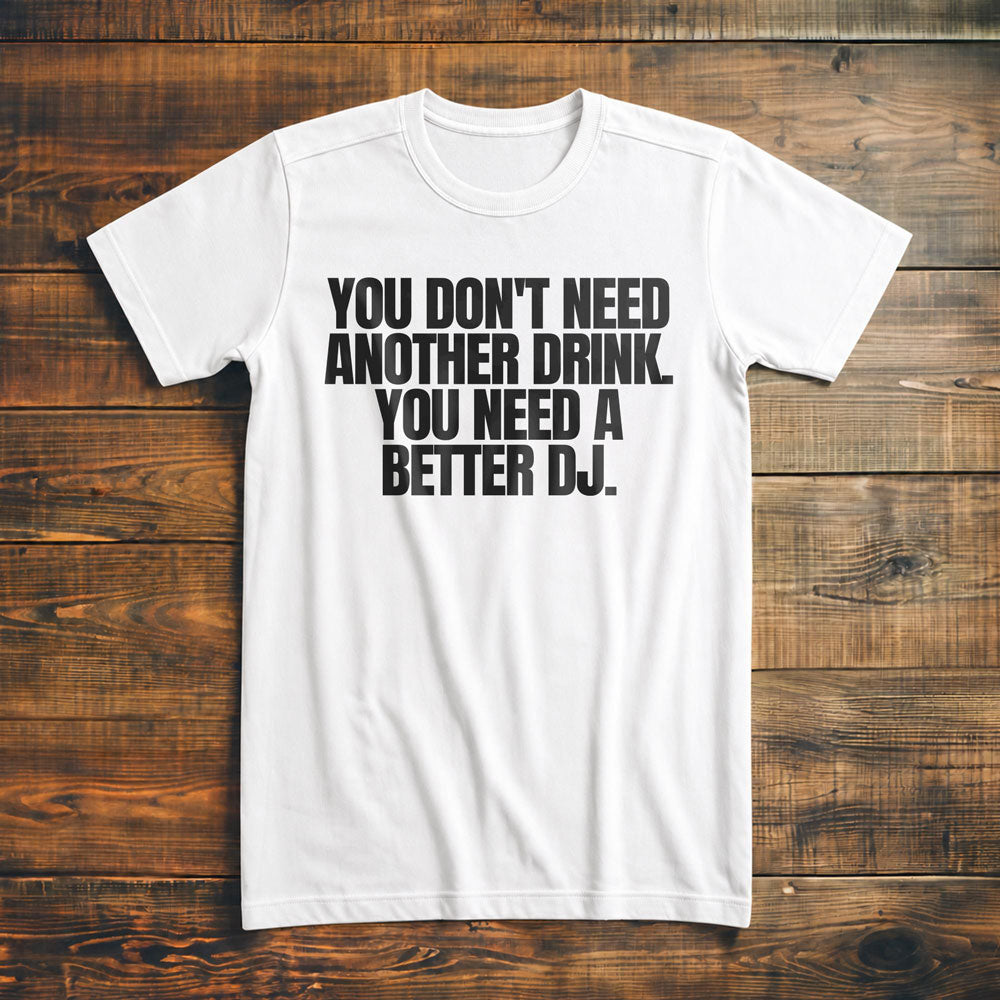 You Don't Need Another Drink. You Need a Better DJ T-Shirt – Premium Vintage White