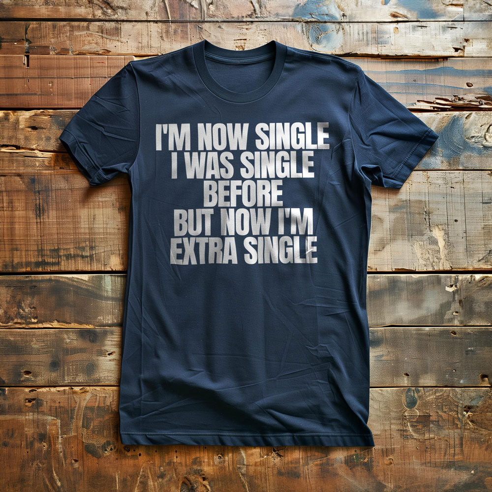 I'm Now Single I Was Single Before But Now I'm Extra Single T-Shirt – Regular Navy