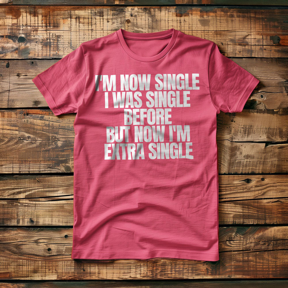 I'm Now Single I Was Single Before But Now I'm Extra Single T-Shirt – Regular Pink