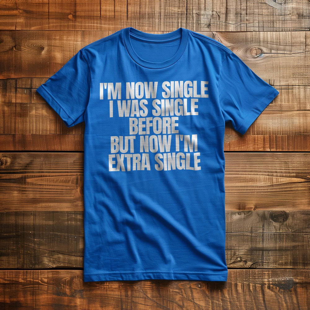 I'm Now Single I Was Single Before But Now I'm Extra Single T-Shirt – Regular True Royal