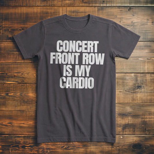 Concert Front Row Is My Cardio - T-Shirt